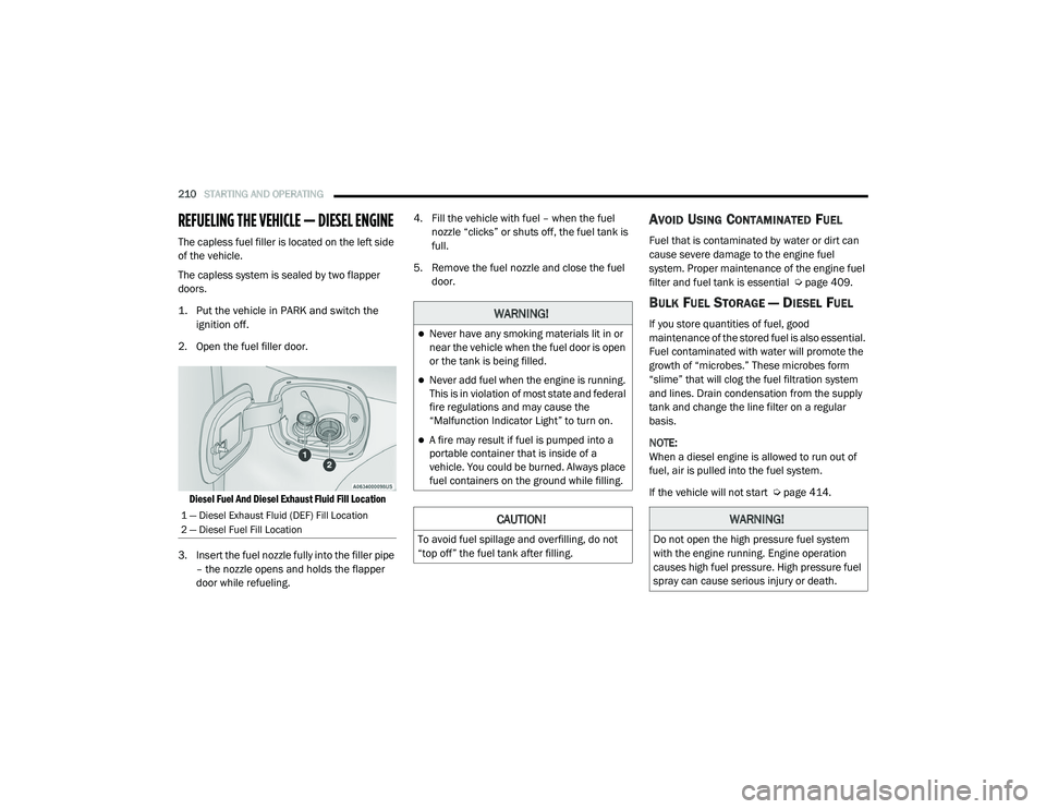 RAM 1500 2021 Owners Manual
210STARTING AND OPERATING
REFUELING THE VEHICLE — DIESEL ENGINE
The capless fuel filler is located on the left side
of the vehicle.
The capless system is sealed by two flapper
doors.
1. Put t RAM 1500 2021 Owners Manual
210STARTING AND OPERATING
REFUELING THE VEHICLE — DIESEL ENGINE
The capless fuel filler is located on the left side
of the vehicle.
The capless system is sealed by two flapper
doors.
1. Put t