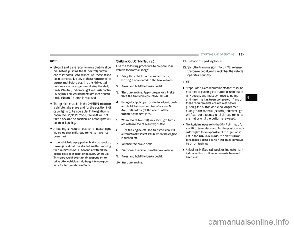 RAM 1500 2021 Owners Manual
STARTING AND OPERATING233
NOTE:
Steps 2 and 3 are requirements that must be
met before pushing the N (Neutral) button,
and must continue to be met until the shift has
been completed. If any of RAM 1500 2021 Owners Manual
STARTING AND OPERATING233
NOTE:
Steps 2 and 3 are requirements that must be
met before pushing the N (Neutral) button,
and must continue to be met until the shift has
been completed. If any of