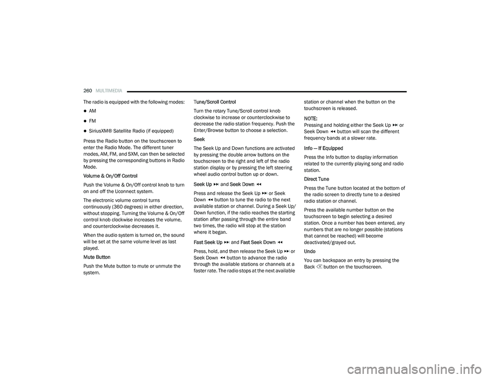 RAM 1500 2021 Owners Manual
260MULTIMEDIA
The radio is equipped with the following modes:
AM
FM
SiriusXM® Satellite Radio (if equipped)
Press the Radio button on the touchscreen to
enter the Radio Mode. The differ RAM 1500 2021 Owners Manual
260MULTIMEDIA
The radio is equipped with the following modes:
AM
FM
SiriusXM® Satellite Radio (if equipped)
Press the Radio button on the touchscreen to
enter the Radio Mode. The differ