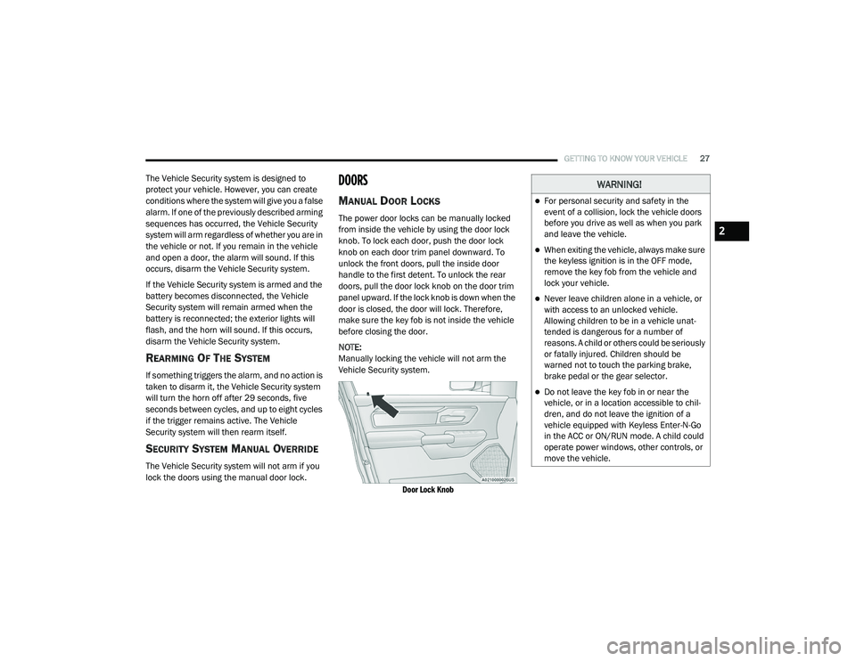RAM 1500 2021 Owners Manual 
GETTING TO KNOW YOUR VEHICLE27
The Vehicle Security system is designed to 
protect your vehicle. However, you can create 
conditions where the system will give you a false 
alarm. If one of the previ
