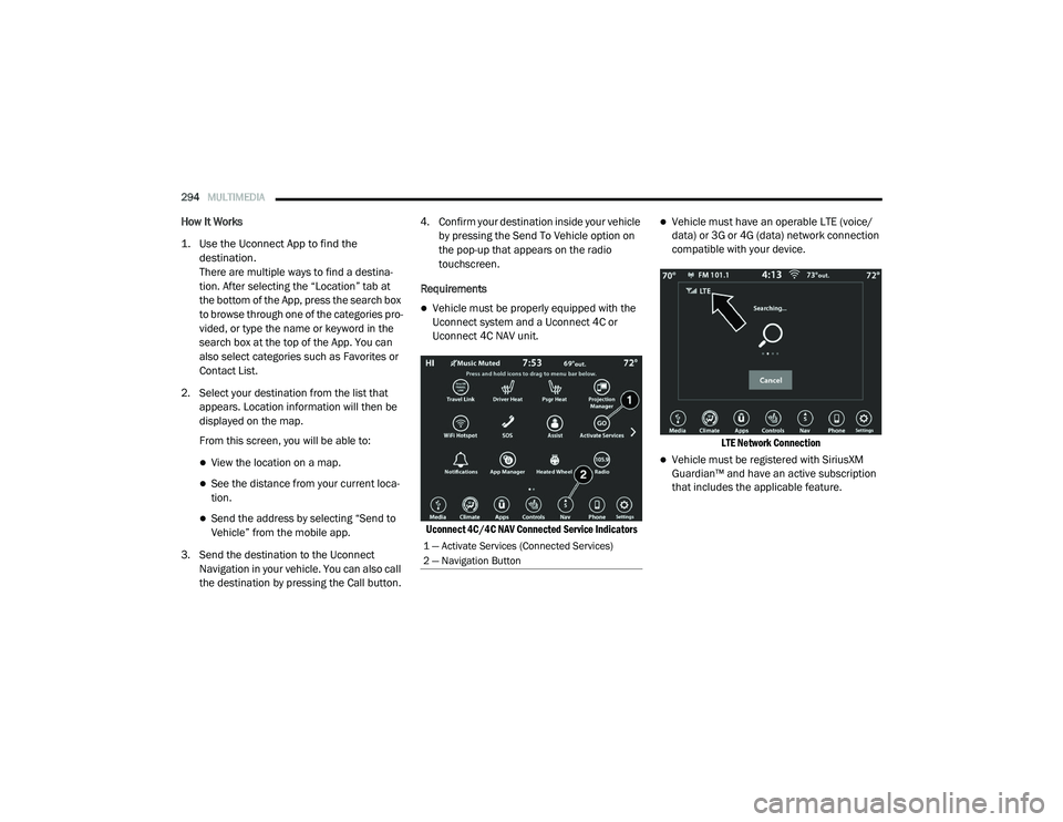 RAM 1500 2021 Owners Manual
294MULTIMEDIA
How It Works
1. Use the Uconnect App to find the
destination.
There are multiple ways to find a destina -
tion. After selecting the “Location” tab at
the bottom of the App, pr RAM 1500 2021 Owners Manual
294MULTIMEDIA
How It Works
1. Use the Uconnect App to find the
destination.
There are multiple ways to find a destina -
tion. After selecting the “Location” tab at
the bottom of the App, pr