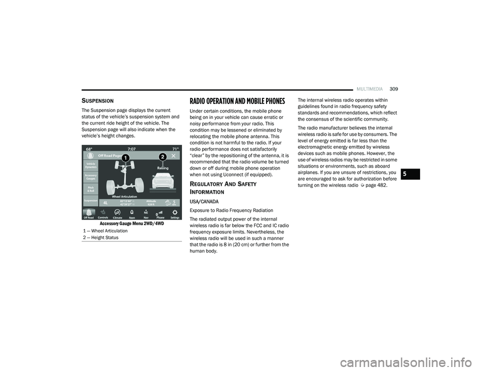 RAM 1500 2021 Owners Manual
MULTIMEDIA309
SUSPENSION
The Suspension page displays the current
status of the vehicle’s suspension system and
the current ride height of the vehicle. The
Suspension page will also indicate whe RAM 1500 2021 Owners Manual
MULTIMEDIA309
SUSPENSION
The Suspension page displays the current
status of the vehicle’s suspension system and
the current ride height of the vehicle. The
Suspension page will also indicate whe