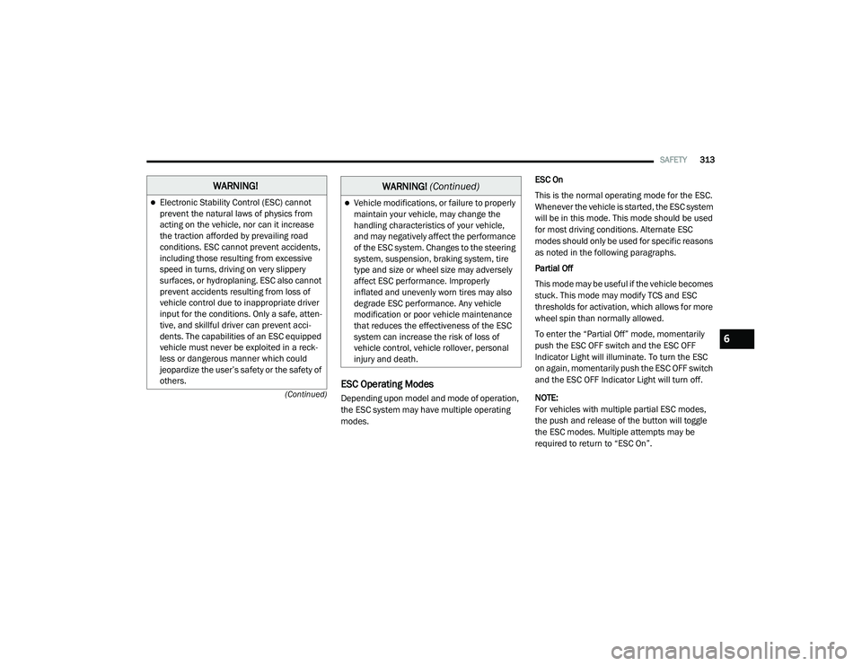 RAM 1500 2021 Owners Manual
SAFETY313
(Continued)
ESC Operating Modes
Depending upon model and mode of operation,
the ESC system may have multiple operating
modes. ESC On
This is the normal operating mode for the ESC.
Whenev RAM 1500 2021 Owners Manual
SAFETY313
(Continued)
ESC Operating Modes
Depending upon model and mode of operation,
the ESC system may have multiple operating
modes. ESC On
This is the normal operating mode for the ESC.
Whenev