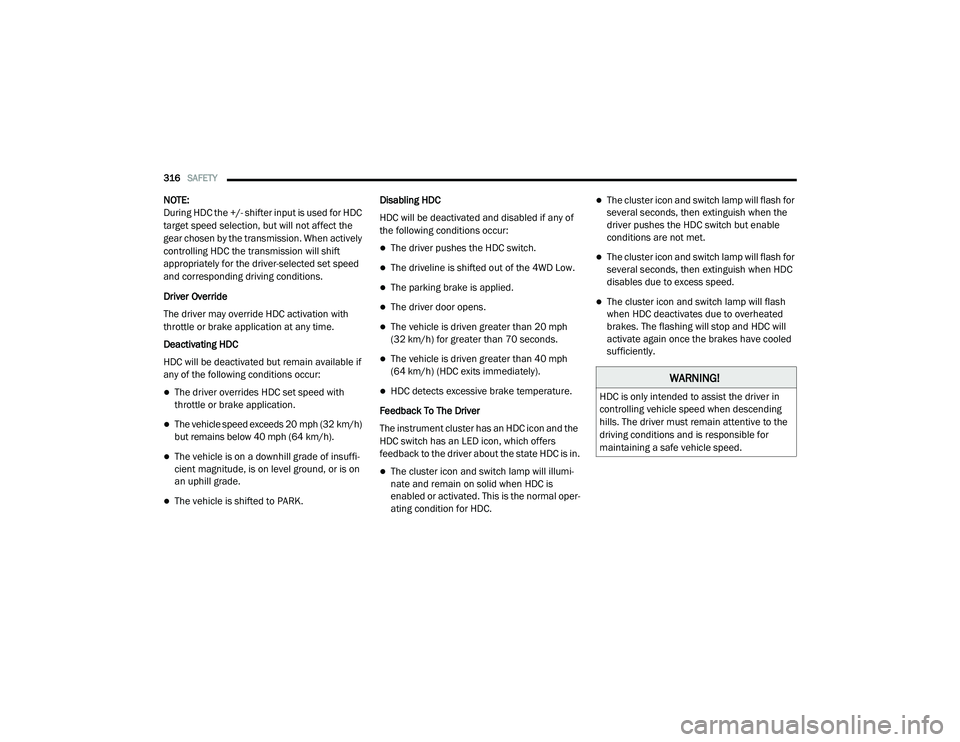 RAM 1500 2021 Owners Manual
316SAFETY
NOTE:
During HDC the +/- shifter input is used for HDC
target speed selection, but will not affect the
gear chosen by the transmission. When actively
controlling HDC the transmission w RAM 1500 2021 Owners Manual
316SAFETY
NOTE:
During HDC the +/- shifter input is used for HDC
target speed selection, but will not affect the
gear chosen by the transmission. When actively
controlling HDC the transmission w