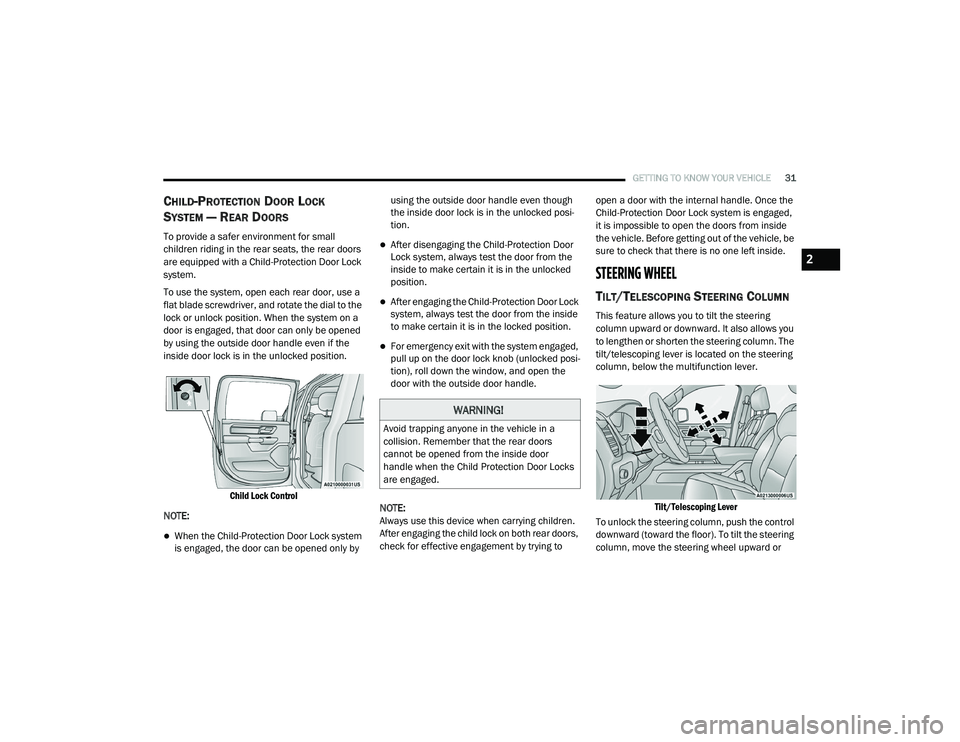 RAM 1500 2021 Owners Guide 
GETTING TO KNOW YOUR VEHICLE31
CHILD-PROTECTION DOOR LOCK 
S
YSTEM — REAR DOORS
To provide a safer environment for small 
children riding in the rear seats, the rear doors 
are equipped with a Chil