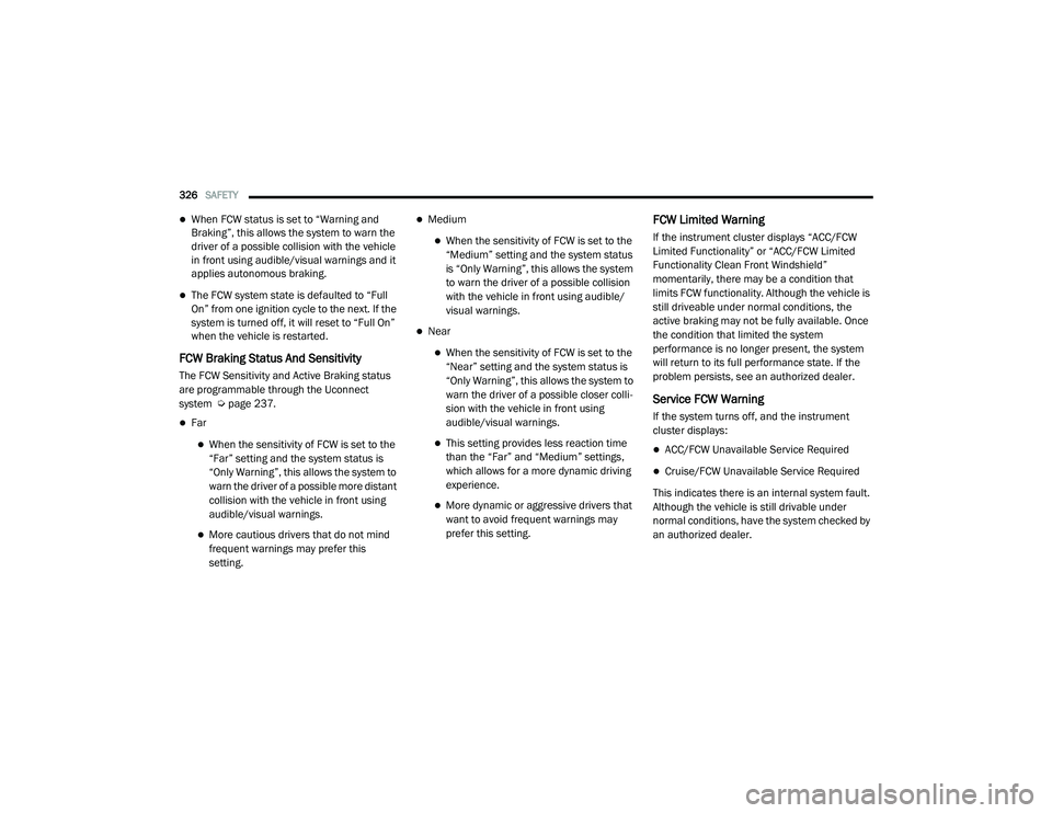 RAM 1500 2021 Owners Manual
326SAFETY
When FCW status is set to “Warning and
Braking”, this allows the system to warn the
driver of a possible collision with the vehicle
in front using audible/visual warnings and it RAM 1500 2021 Owners Manual
326SAFETY
When FCW status is set to “Warning and
Braking”, this allows the system to warn the
driver of a possible collision with the vehicle
in front using audible/visual warnings and it