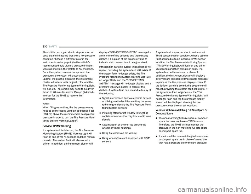 RAM 1500 2021 Owners Manual
330SAFETY
Should this occur, you should stop as soon as
possible and inflate the tires with a low pressure
condition (those in a different color in the
instrument cluster graphic) to the vehicle RAM 1500 2021 Owners Manual
330SAFETY
Should this occur, you should stop as soon as
possible and inflate the tires with a low pressure
condition (those in a different color in the
instrument cluster graphic) to the vehicle