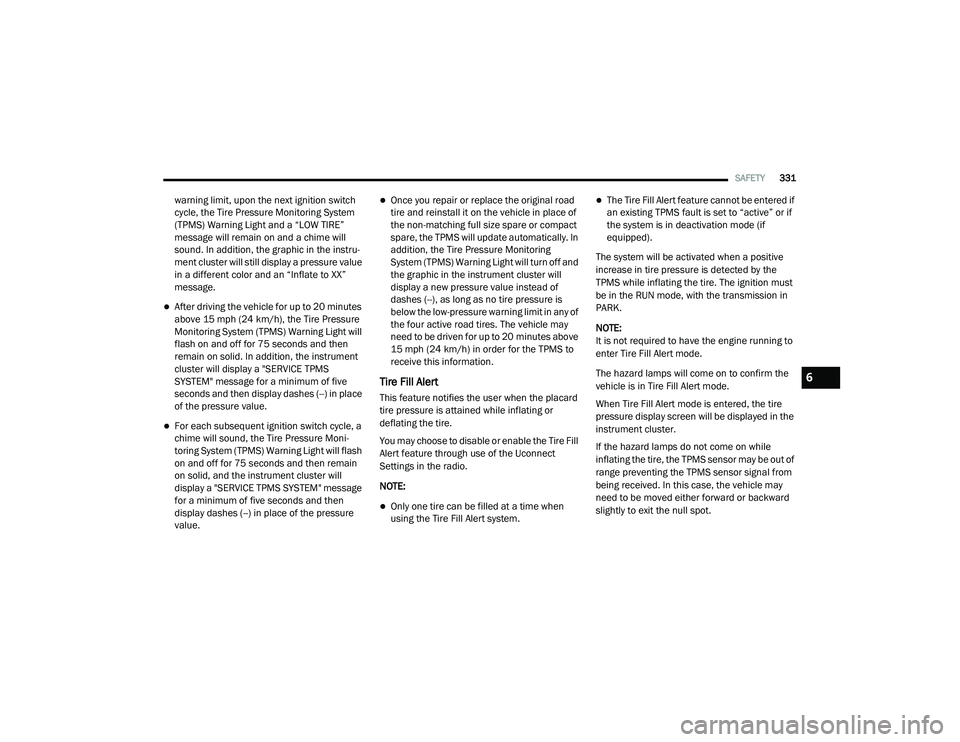 RAM 1500 2021 Owners Manual
SAFETY331
warning limit, upon the next ignition switch
cycle, the Tire Pressure Monitoring System
(TPMS) Warning Light and a “LOW TIRE”
message will remain on and a chime will
sound. In addit RAM 1500 2021 Owners Manual
SAFETY331
warning limit, upon the next ignition switch
cycle, the Tire Pressure Monitoring System
(TPMS) Warning Light and a “LOW TIRE”
message will remain on and a chime will
sound. In addit