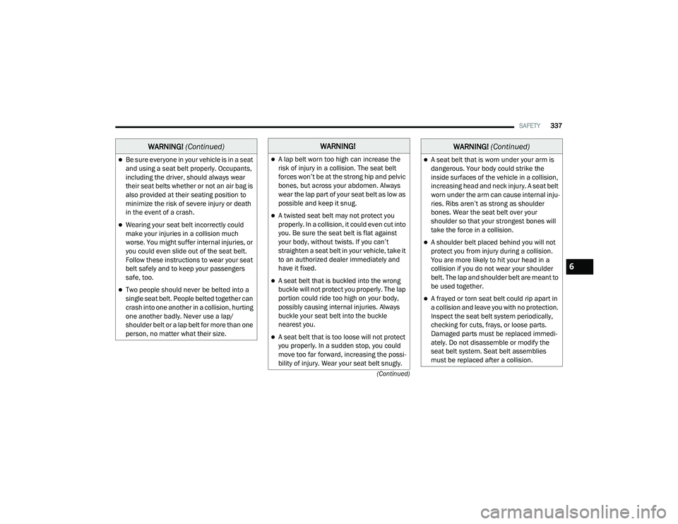 RAM 1500 2021 Owners Manual
SAFETY337
(Continued)
Be sure everyone in your vehicle is in a seat
and using a seat belt properly. Occupants,
including the driver, should always wear
their seat belts whether or not an air ba RAM 1500 2021 Owners Manual
SAFETY337
(Continued)
Be sure everyone in your vehicle is in a seat
and using a seat belt properly. Occupants,
including the driver, should always wear
their seat belts whether or not an air ba
