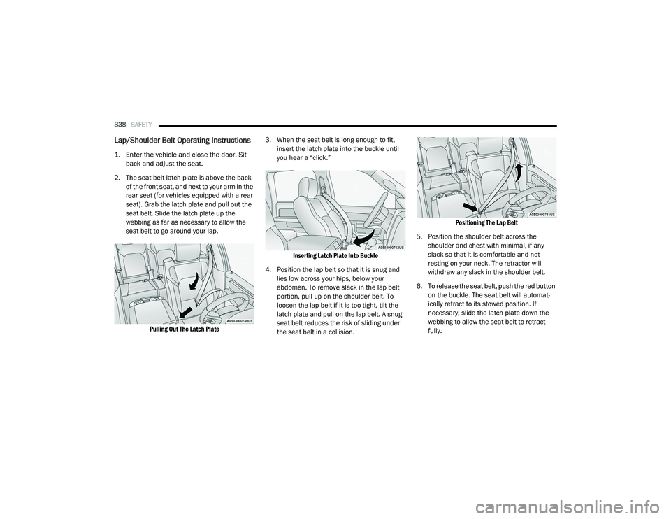 RAM 1500 2021 Owners Manual
338SAFETY
Lap/Shoulder Belt Operating Instructions
1. Enter the vehicle and close the door. Sit
back and adjust the seat.
2. The seat belt latch plate is above the back of the front seat, and RAM 1500 2021 Owners Manual
338SAFETY
Lap/Shoulder Belt Operating Instructions
1. Enter the vehicle and close the door. Sit
back and adjust the seat.
2. The seat belt latch plate is above the back of the front seat, and