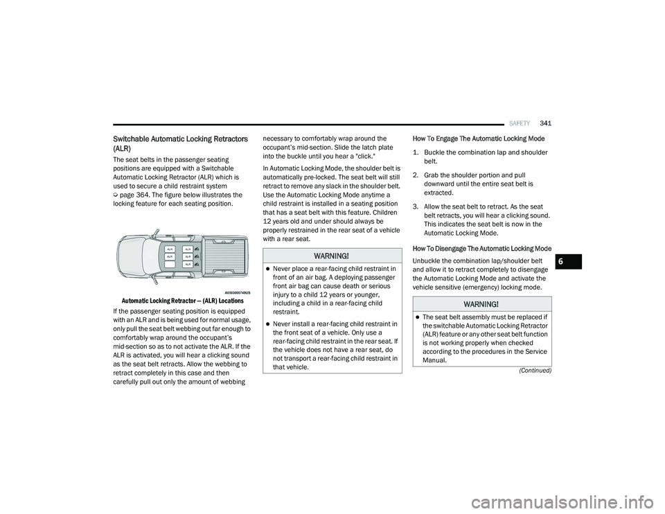 RAM 1500 2021 Owners Manual
SAFETY341
(Continued)
Switchable Automatic Locking Retractors
(ALR)
The seat belts in the passenger seating
positions are equipped with a Switchable
Automatic Locking Retractor (ALR) which is
use RAM 1500 2021 Owners Manual
SAFETY341
(Continued)
Switchable Automatic Locking Retractors
(ALR)
The seat belts in the passenger seating
positions are equipped with a Switchable
Automatic Locking Retractor (ALR) which is
use