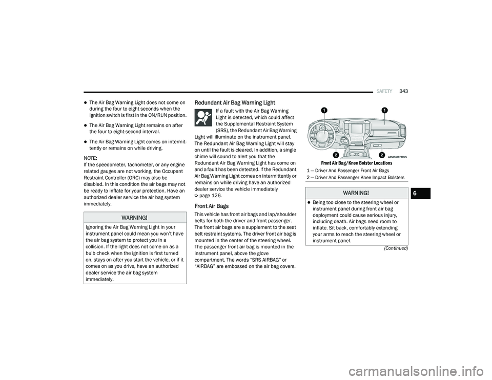 RAM 1500 2021 Owners Manual
SAFETY343
(Continued)
The Air Bag Warning Light does not come on
during the four to eight seconds when the
ignition switch is first in the ON/RUN position.
The Air Bag Warning Light remains o RAM 1500 2021 Owners Manual
SAFETY343
(Continued)
The Air Bag Warning Light does not come on
during the four to eight seconds when the
ignition switch is first in the ON/RUN position.
The Air Bag Warning Light remains o