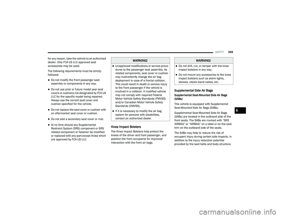 RAM 1500 2021 Owners Manual
SAFETY349
for any reason, take the vehicle to an authorized
dealer. Only FCA US LLC approved seat
accessories may be used.
The following requirements must be strictly
followed:
Do not modify th RAM 1500 2021 Owners Manual
SAFETY349
for any reason, take the vehicle to an authorized
dealer. Only FCA US LLC approved seat
accessories may be used.
The following requirements must be strictly
followed:
Do not modify th