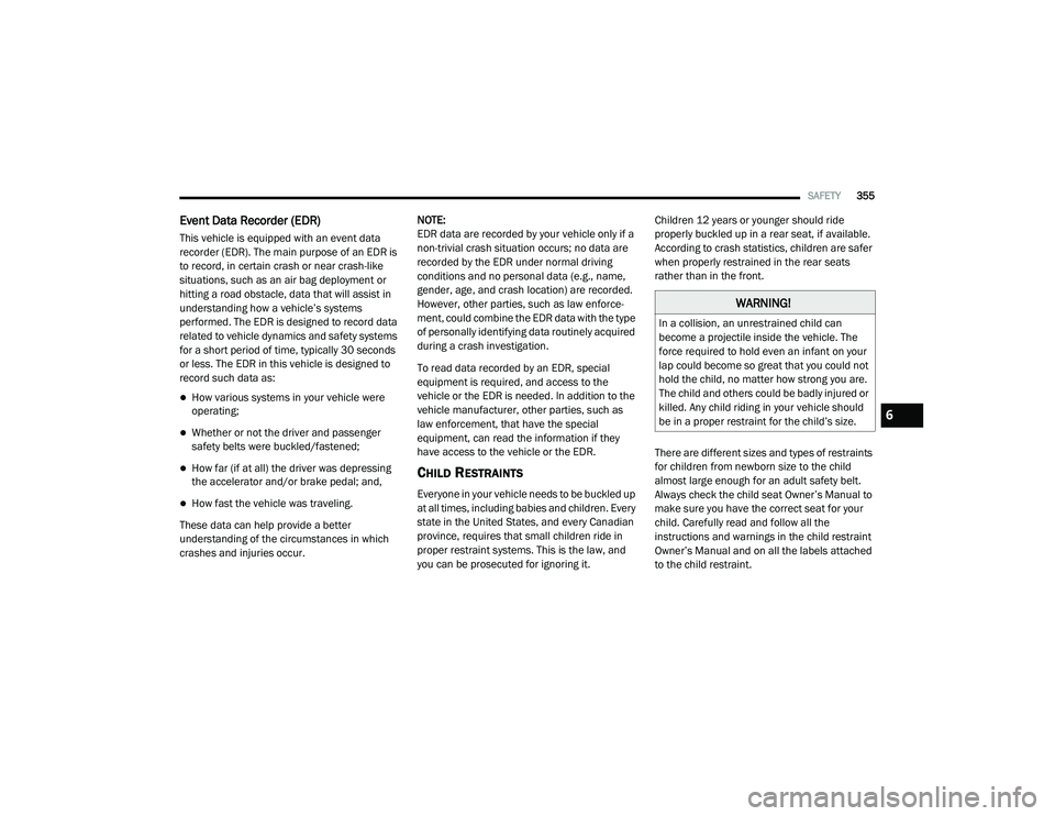 RAM 1500 2021 Owners Manual
SAFETY355
Event Data Recorder (EDR)
This vehicle is equipped with an event data
recorder (EDR). The main purpose of an EDR is
to record, in certain crash or near crash-like
situations, such as an RAM 1500 2021 Owners Manual
SAFETY355
Event Data Recorder (EDR)
This vehicle is equipped with an event data
recorder (EDR). The main purpose of an EDR is
to record, in certain crash or near crash-like
situations, such as an