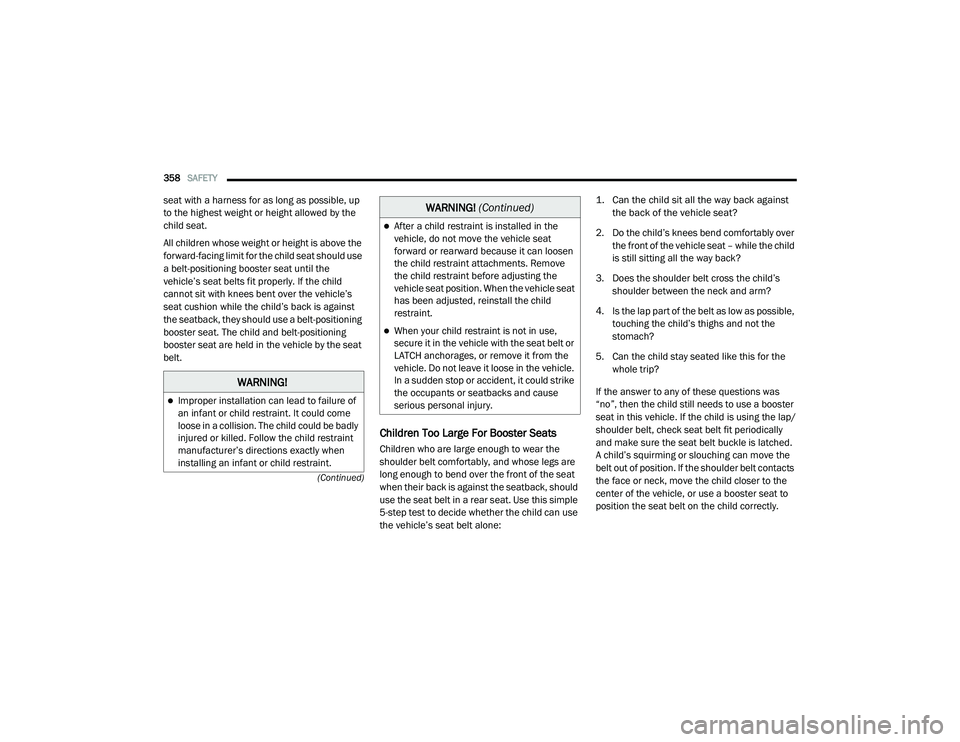 RAM 1500 2021 Owners Manual
358SAFETY
(Continued)
seat with a harness for as long as possible, up
to the highest weight or height allowed by the
child seat.
All children whose weight or height is above the
forward-facing l RAM 1500 2021 Owners Manual
358SAFETY
(Continued)
seat with a harness for as long as possible, up
to the highest weight or height allowed by the
child seat.
All children whose weight or height is above the
forward-facing l