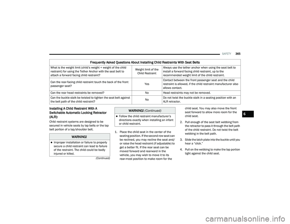RAM 1500 2021  Owners Manual 
SAFETY365
(Continued)
Installing A Child Restraint With A 
Switchable Automatic Locking Retractor 
(ALR): 
Child restraint systems are designed to be 
secured in vehicle seats by lap belts or the lap
