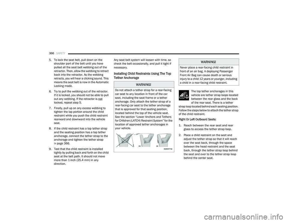 RAM 1500 2021  Owners Manual 
366SAFETY  
5. To lock the seat belt, pull down on the 
shoulder part of the belt until you have 
pulled all the seat belt webbing out of the 
retractor. Then, allow the webbing to retract 
back into