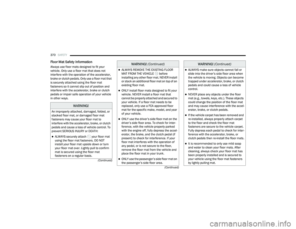 RAM 1500 2021 Owners Manual
370SAFETY
(Continued)
(Continued)
Floor Mat Safety Information
Always use floor mats designed to fit your
vehicle. Only use a floor mat that does not
interfere with the operation of the accelerat RAM 1500 2021 Owners Manual
370SAFETY
(Continued)
(Continued)
Floor Mat Safety Information
Always use floor mats designed to fit your
vehicle. Only use a floor mat that does not
interfere with the operation of the accelerat