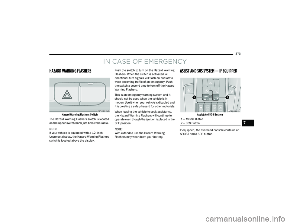 RAM 1500 2021 Owners Manual
373
IN CASE OF EMERGENCY
HAZARD WARNING FLASHERS
Hazard Warning Flashers Switch
The Hazard Warning Flashers switch is located
on the upper switch bank just below the radio.
NOTE:
If your vehicl RAM 1500 2021 Owners Manual
373
IN CASE OF EMERGENCY
HAZARD WARNING FLASHERS
Hazard Warning Flashers Switch
The Hazard Warning Flashers switch is located
on the upper switch bank just below the radio.
NOTE:
If your vehicl