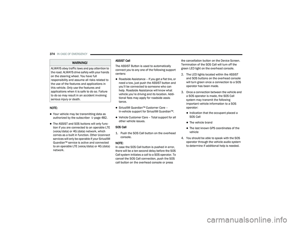 RAM 1500 2021 Owners Manual
374IN CASE OF EMERGENCY
NOTE:
Your vehicle may be transmitting data as
authorized by the subscriber Ú page 482.
The ASSIST and SOS buttons will only func -
tion if you are connected to an RAM 1500 2021 Owners Manual
374IN CASE OF EMERGENCY
NOTE:
Your vehicle may be transmitting data as
authorized by the subscriber Ú page 482.
The ASSIST and SOS buttons will only func -
tion if you are connected to an