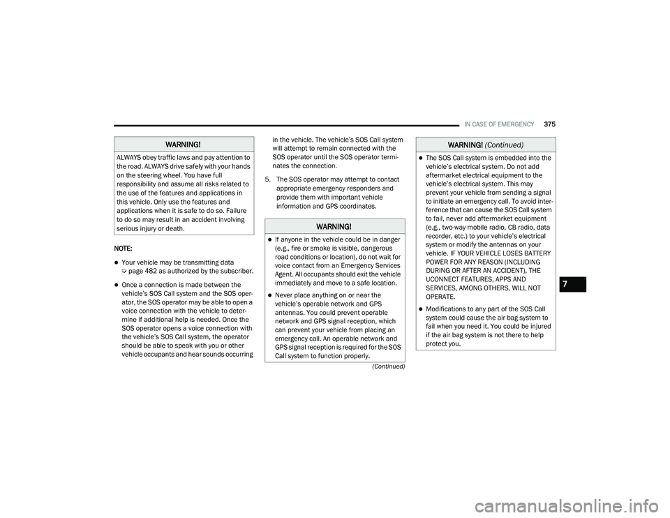 RAM 1500 2021 Owners Manual
IN CASE OF EMERGENCY375
(Continued)
NOTE:
Your vehicle may be transmitting data
Ú page 482 as authorized by the subscriber.
Once a connection is made between the
vehicle’s SOS Call system RAM 1500 2021 Owners Manual
IN CASE OF EMERGENCY375
(Continued)
NOTE:
Your vehicle may be transmitting data
Ú page 482 as authorized by the subscriber.
Once a connection is made between the
vehicle’s SOS Call system
