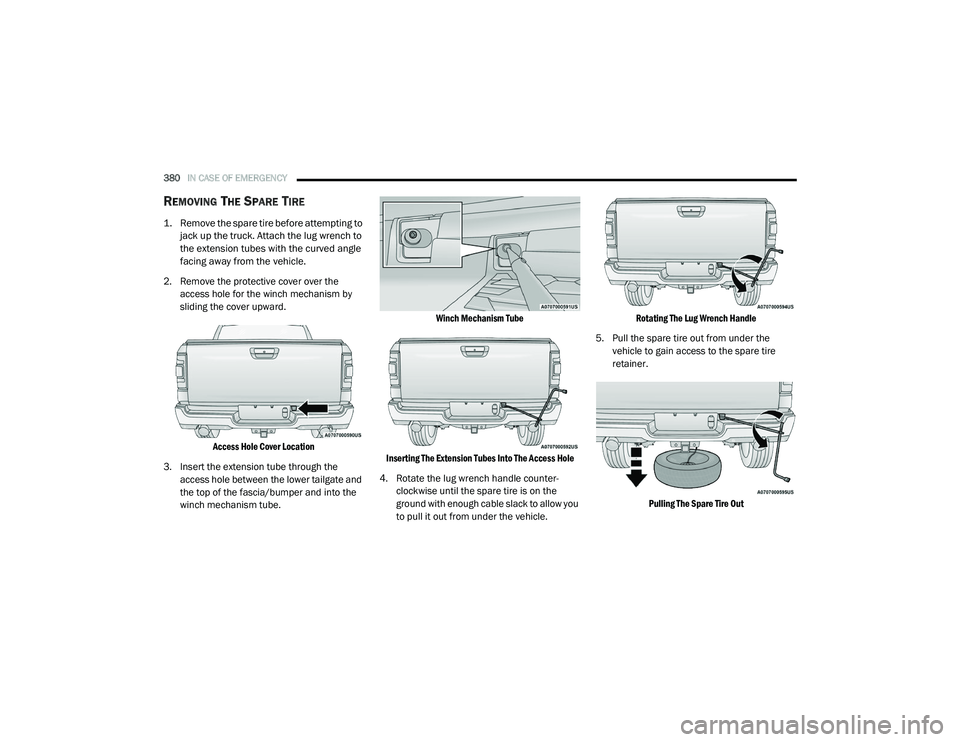 RAM 1500 2021 Owners Manual
380IN CASE OF EMERGENCY
REMOVING THE SPARE TIRE
1. Remove the spare tire before attempting to
jack up the truck. Attach the lug wrench to
the extension tubes with the curved angle
facing away f RAM 1500 2021 Owners Manual
380IN CASE OF EMERGENCY
REMOVING THE SPARE TIRE
1. Remove the spare tire before attempting to
jack up the truck. Attach the lug wrench to
the extension tubes with the curved angle
facing away f