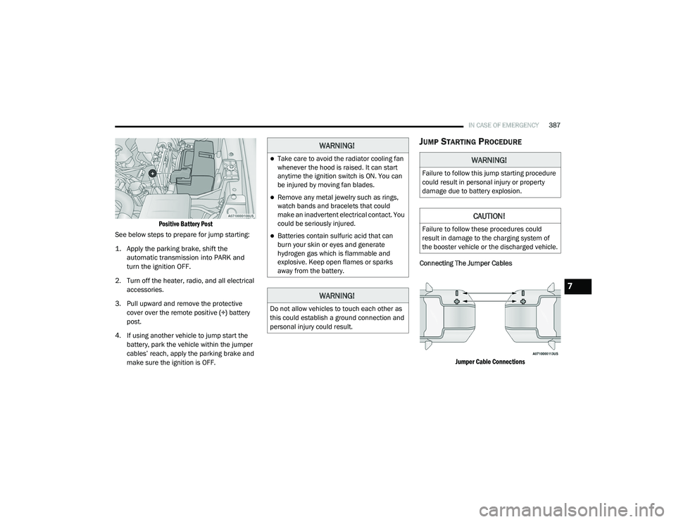 RAM 1500 2021 Owners Manual
IN CASE OF EMERGENCY387
Positive Battery Post
See below steps to prepare for jump starting:
1. Apply the parking brake, shift the automatic transmission into PARK and
turn the ignition OFF.
2. RAM 1500 2021 Owners Manual
IN CASE OF EMERGENCY387
Positive Battery Post
See below steps to prepare for jump starting:
1. Apply the parking brake, shift the automatic transmission into PARK and
turn the ignition OFF.
2.