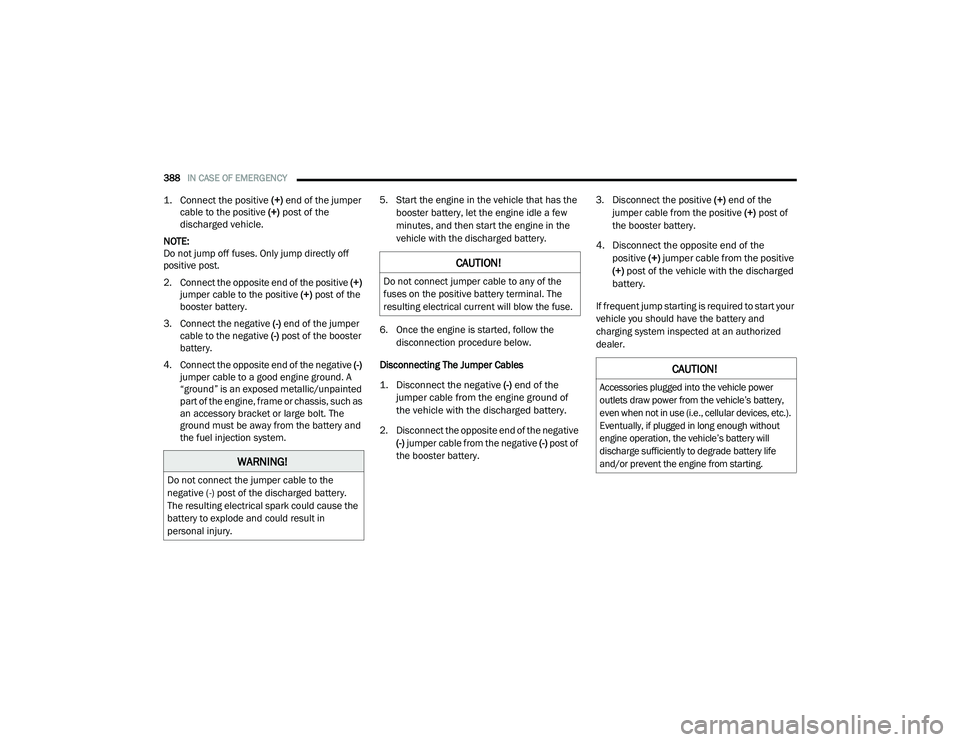 RAM 1500 2021 Owners Manual
388IN CASE OF EMERGENCY
1. Connect the positive
(+) end of the jumper
cable to the positive (+)
post of the
discharged vehicle.
NOTE:
Do not jump off fuses. Only jump directly off
positive RAM 1500 2021 Owners Manual
388IN CASE OF EMERGENCY
1. Connect the positive
(+) end of the jumper
cable to the positive (+)
post of the
discharged vehicle.
NOTE:
Do not jump off fuses. Only jump directly off
positive