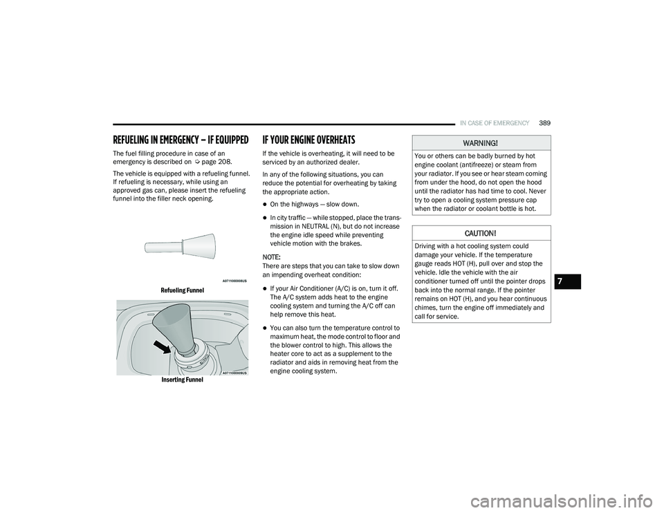 RAM 1500 2021 Owners Manual
IN CASE OF EMERGENCY389
REFUELING IN EMERGENCY – IF EQUIPPED
The fuel filling procedure in case of an
emergency is described on Ú page 208.
The vehicle is equipped with a refueling funnel.
If RAM 1500 2021 Owners Manual
IN CASE OF EMERGENCY389
REFUELING IN EMERGENCY – IF EQUIPPED
The fuel filling procedure in case of an
emergency is described on Ú page 208.
The vehicle is equipped with a refueling funnel.
If