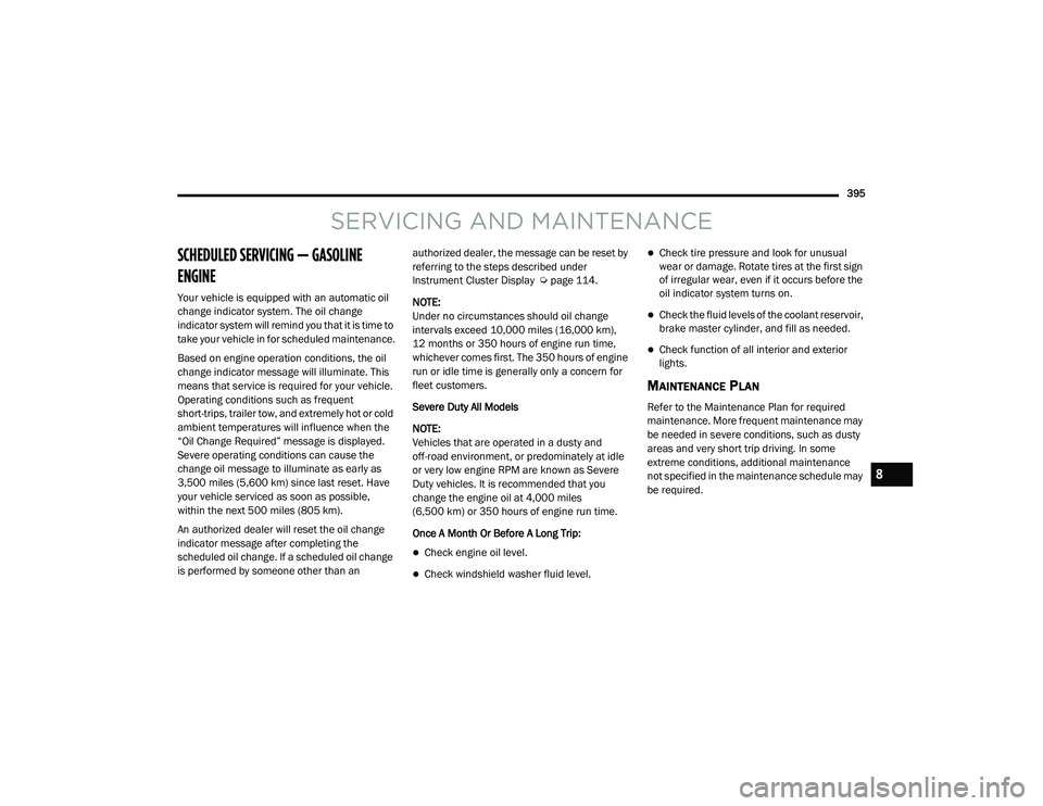 RAM 1500 2021 Owners Manual
395
SERVICING AND MAINTENANCE
SCHEDULED SERVICING — GASOLINE
ENGINE
Your vehicle is equipped with an automatic oil
change indicator system. The oil change
indicator system will remind you that RAM 1500 2021 Owners Manual
395
SERVICING AND MAINTENANCE
SCHEDULED SERVICING — GASOLINE
ENGINE
Your vehicle is equipped with an automatic oil
change indicator system. The oil change
indicator system will remind you that