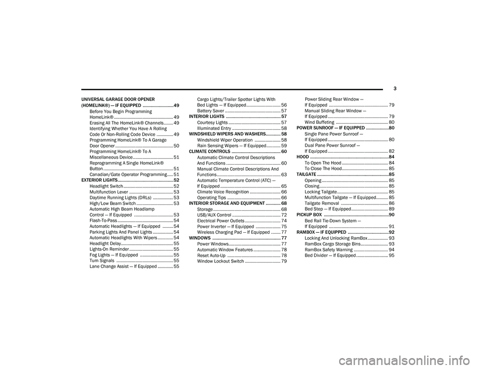 RAM 1500 2021  Owners Manual 
3
UNIVERSAL GARAGE DOOR OPENER 
(HOMELINK®) — IF EQUIPPED  ...........................49 Before You Begin Programming 
HomeLink® .................................................. 49 Erasing All 