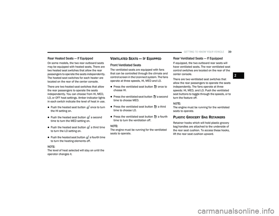 RAM 1500 2021 Service Manual 
GETTING TO KNOW YOUR VEHICLE39
Rear Heated Seats — If Equipped
On some models, the two rear outboard seats 
may be equipped with heated seats. There are 
two heated seat switches that allow the rea