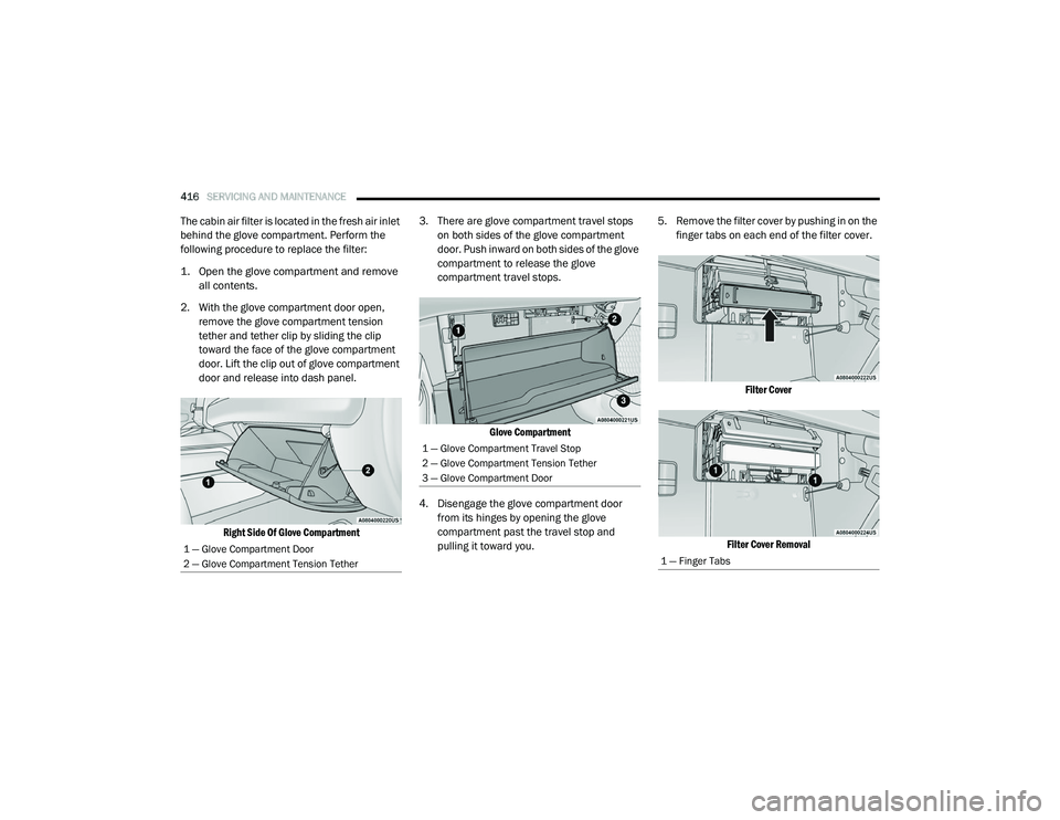 RAM 1500 2021 Owners Manual
416SERVICING AND MAINTENANCE
The cabin air filter is located in the fresh air inlet
behind the glove compartment. Perform the
following procedure to replace the filter:
1. Open the glove compart RAM 1500 2021 Owners Manual
416SERVICING AND MAINTENANCE
The cabin air filter is located in the fresh air inlet
behind the glove compartment. Perform the
following procedure to replace the filter:
1. Open the glove compart