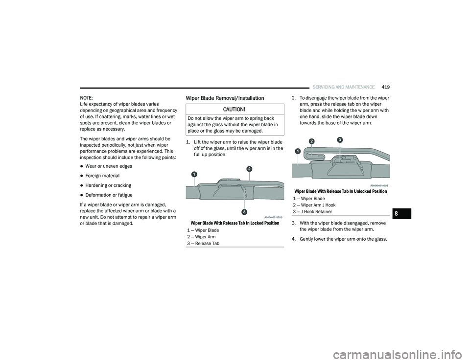 RAM 1500 2021 Owners Manual
SERVICING AND MAINTENANCE419
NOTE:
Life expectancy of wiper blades varies
depending on geographical area and frequency
of use. If chattering, marks, water lines or wet
spots are present, clean the RAM 1500 2021 Owners Manual
SERVICING AND MAINTENANCE419
NOTE:
Life expectancy of wiper blades varies
depending on geographical area and frequency
of use. If chattering, marks, water lines or wet
spots are present, clean the