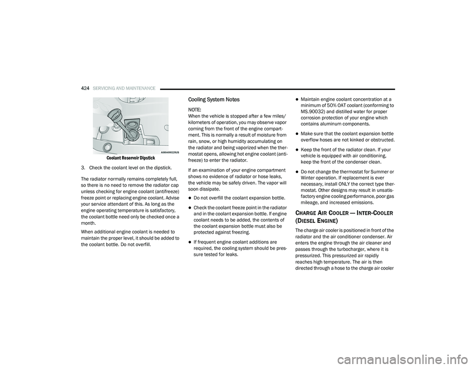 RAM 1500 2021 Owners Manual
424SERVICING AND MAINTENANCE
Coolant Reservoir Dipstick
3. Check the coolant level on the dipstick.
The radiator normally remains completely full,
so there is no need to remove the radiator cap RAM 1500 2021 Owners Manual
424SERVICING AND MAINTENANCE
Coolant Reservoir Dipstick
3. Check the coolant level on the dipstick.
The radiator normally remains completely full,
so there is no need to remove the radiator cap