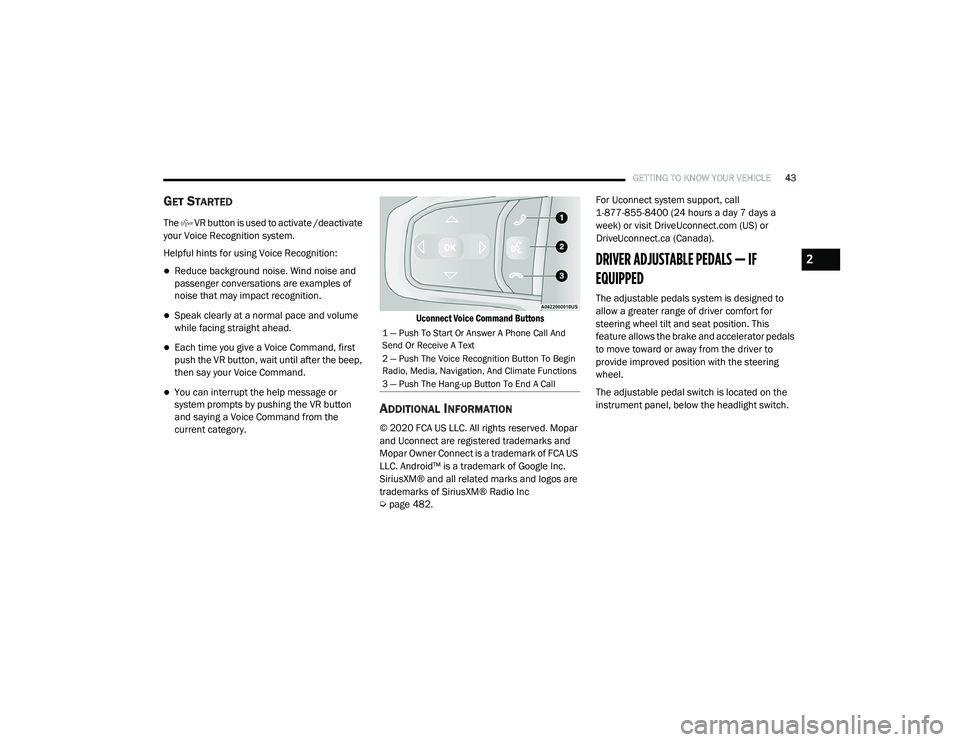 RAM 1500 2021 Owners Manual
GETTING TO KNOW YOUR VEHICLE43
GET STARTED
The VR button is used to activate /deactivate
your Voice Recognition system.
Helpful hints for using Voice Recognition:
Reduce background noise. Wind RAM 1500 2021 Owners Manual
GETTING TO KNOW YOUR VEHICLE43
GET STARTED
The VR button is used to activate /deactivate
your Voice Recognition system.
Helpful hints for using Voice Recognition:
Reduce background noise. Wind