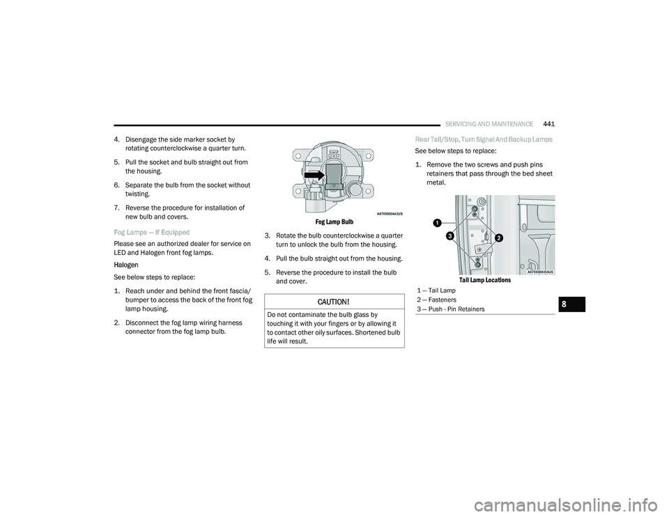 RAM 1500 2021 Owners Manual
SERVICING AND MAINTENANCE441
4. Disengage the side marker socket by
rotating counterclockwise a quarter turn.
5. Pull the socket and bulb straight out from the housing.
6. Separate the bulb from th RAM 1500 2021 Owners Manual
SERVICING AND MAINTENANCE441
4. Disengage the side marker socket by
rotating counterclockwise a quarter turn.
5. Pull the socket and bulb straight out from the housing.
6. Separate the bulb from th