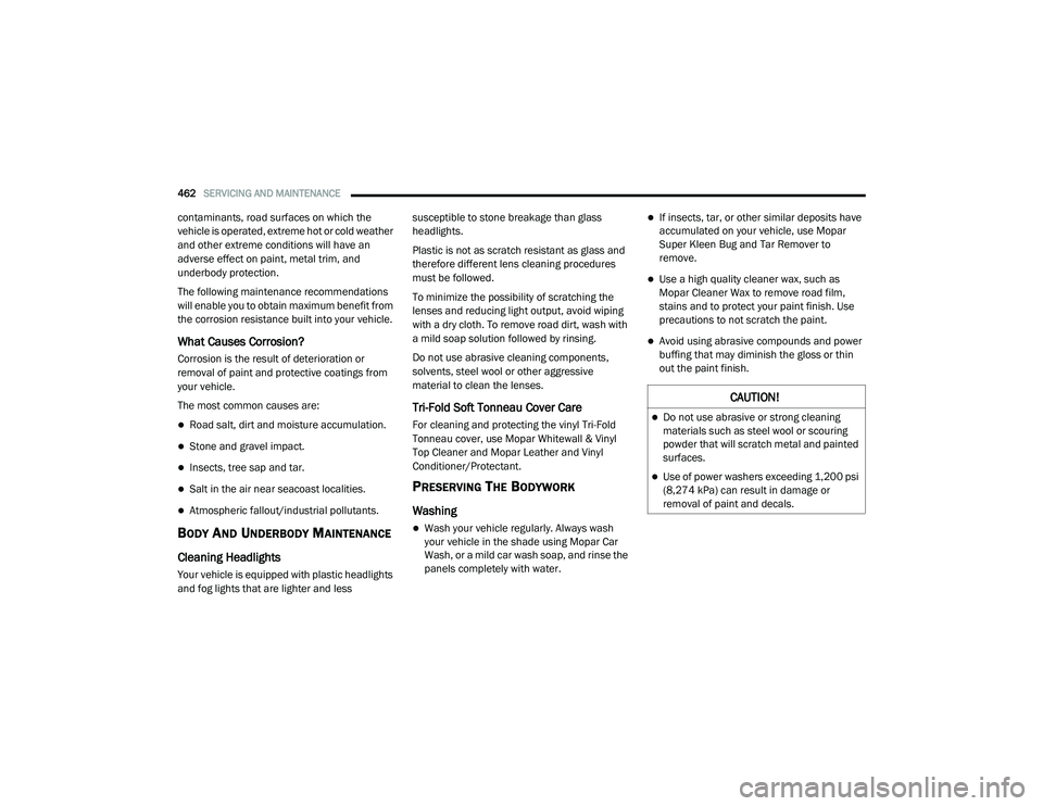RAM 1500 2021 Owners Manual
462SERVICING AND MAINTENANCE
contaminants, road surfaces on which the
vehicle is operated, extreme hot or cold weather
and other extreme conditions will have an
adverse effect on paint, metal tr RAM 1500 2021 Owners Manual
462SERVICING AND MAINTENANCE
contaminants, road surfaces on which the
vehicle is operated, extreme hot or cold weather
and other extreme conditions will have an
adverse effect on paint, metal tr