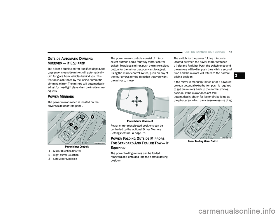RAM 1500 2021 Service Manual 
GETTING TO KNOW YOUR VEHICLE47
OUTSIDE AUTOMATIC DIMMING 
M
IRRORS — IF EQUIPPED
The driver’s outside mirror and if equipped, the 
passenger’s outside mirror, will automatically 
dim for glare 