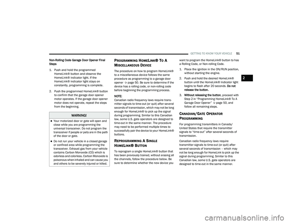RAM 1500 2021 Workshop Manual 
GETTING TO KNOW YOUR VEHICLE51
Non-Rolling Code Garage Door Opener Final 
Steps

1. Push and hold the programmed 
HomeLink® button and observe the 
HomeLink® indicator light. If the 
HomeLink® ind