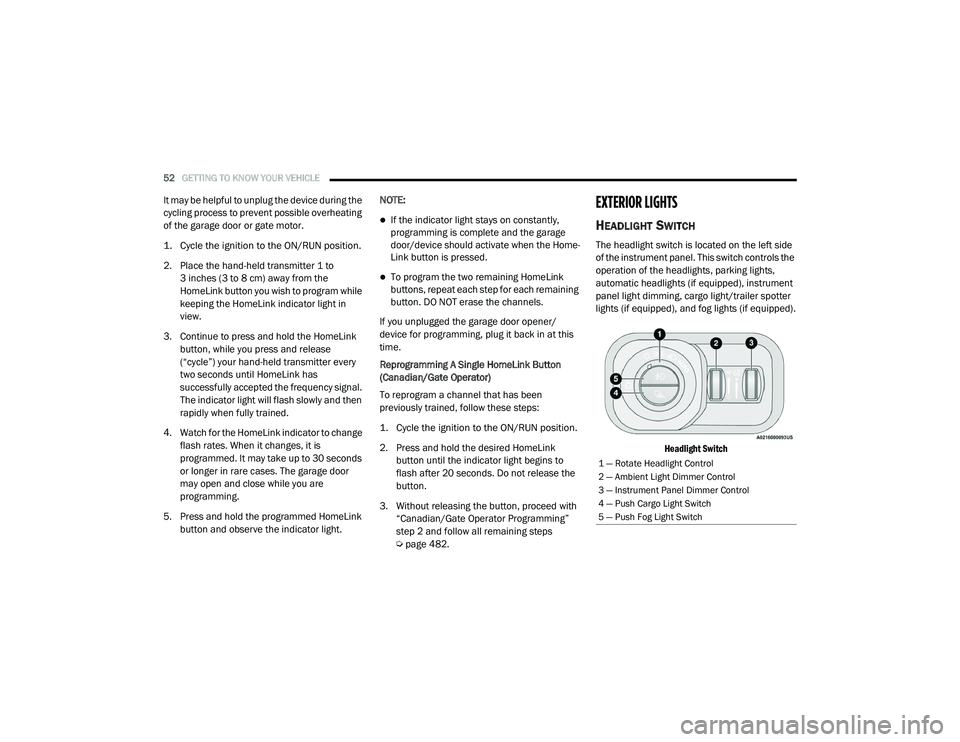 RAM 1500 2021 Workshop Manual 
52GETTING TO KNOW YOUR VEHICLE  
It may be helpful to unplug the device during the 
cycling process to prevent possible overheating 
of the garage door or gate motor.

1. Cycle the ignition to the ON