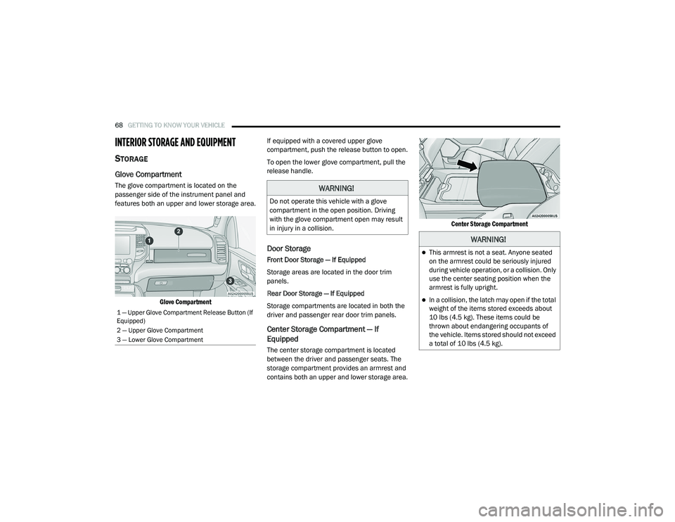 RAM 1500 2021 Repair Manual
68GETTING TO KNOW YOUR VEHICLE
INTERIOR STORAGE AND EQUIPMENT
STORAGE
Glove Compartment
The glove compartment is located on the
passenger side of the instrument panel and
features both an upper a RAM 1500 2021 Repair Manual
68GETTING TO KNOW YOUR VEHICLE
INTERIOR STORAGE AND EQUIPMENT
STORAGE
Glove Compartment
The glove compartment is located on the
passenger side of the instrument panel and
features both an upper a