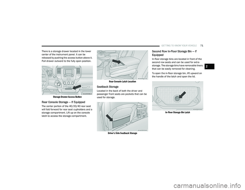 RAM 1500 2021 Manual PDF 
GETTING TO KNOW YOUR VEHICLE71
There is a storage drawer located in the lower 
center of the instrument panel. It can be 
released by pushing the access button above it. 
Pull drawer outward to the f