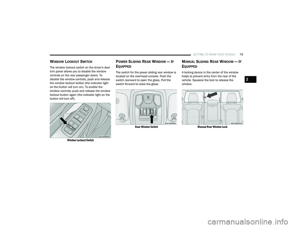 RAM 1500 2021 Manual Online 
GETTING TO KNOW YOUR VEHICLE79
WINDOW LOCKOUT SWITCH
The window lockout switch on the driver's door 
trim panel allows you to disable the window 
controls on the rear passenger doors. To 
disable