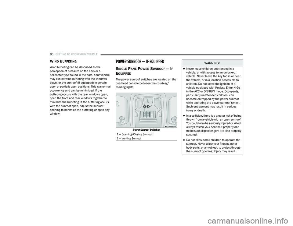 RAM 1500 2021 Manual Online 
80GETTING TO KNOW YOUR VEHICLE  
WIND BUFFETING 
Wind buffeting can be described as the 
perception of pressure on the ears or a 
helicopter-type sound in the ears. Your vehicle 
may exhibit wind buf