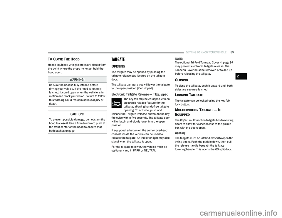 RAM 1500 2021 Manual Online 
GETTING TO KNOW YOUR VEHICLE85
TO CLOSE THE HOOD
Hoods equipped with gas props are closed from 
the point where the props no longer hold the 
hood open.
TAILGATE
OPENING
The tailgate may be opened by