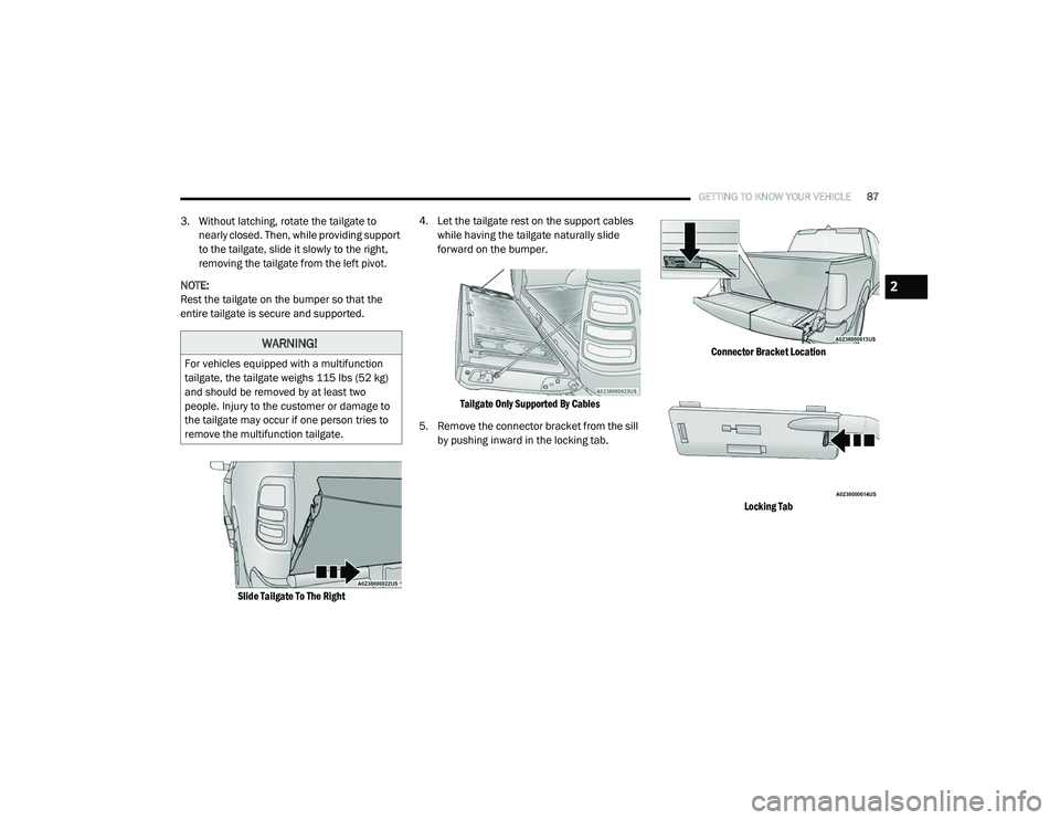 RAM 1500 2021 Manual Online 
GETTING TO KNOW YOUR VEHICLE87
3. Without latching, rotate the tailgate to 
nearly closed. Then, while providing support 
to the tailgate, slide it slowly to the right, 
removing the tailgate from th