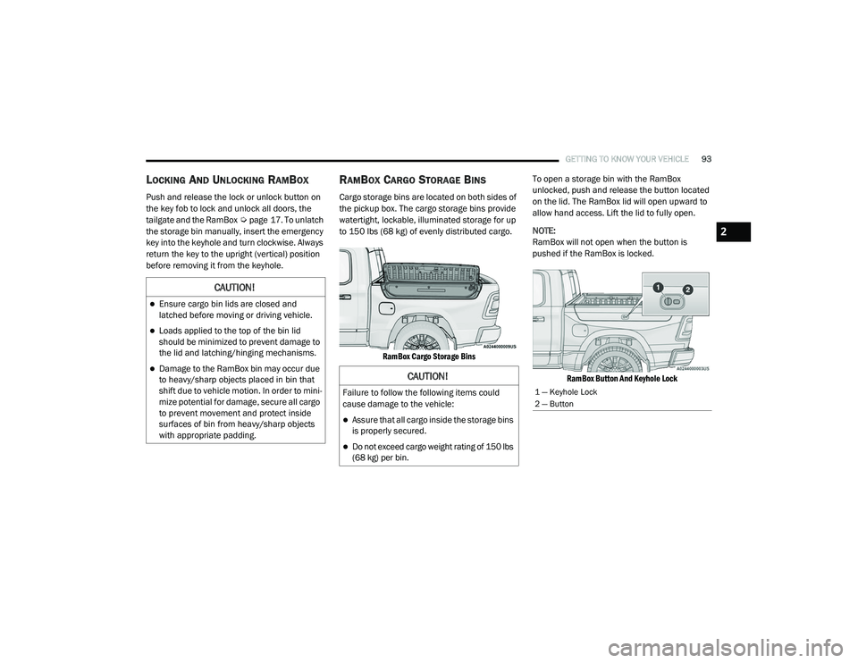 RAM 1500 2021 Owners Manual
GETTING TO KNOW YOUR VEHICLE93
LOCKING AND UNLOCKING RAMBOX
Push and release the lock or unlock button on
the key fob to lock and unlock all doors, the
tailgate and the RamBox Úpage 17. To unlatc RAM 1500 2021 Owners Manual
GETTING TO KNOW YOUR VEHICLE93
LOCKING AND UNLOCKING RAMBOX
Push and release the lock or unlock button on
the key fob to lock and unlock all doors, the
tailgate and the RamBox Úpage 17. To unlatc