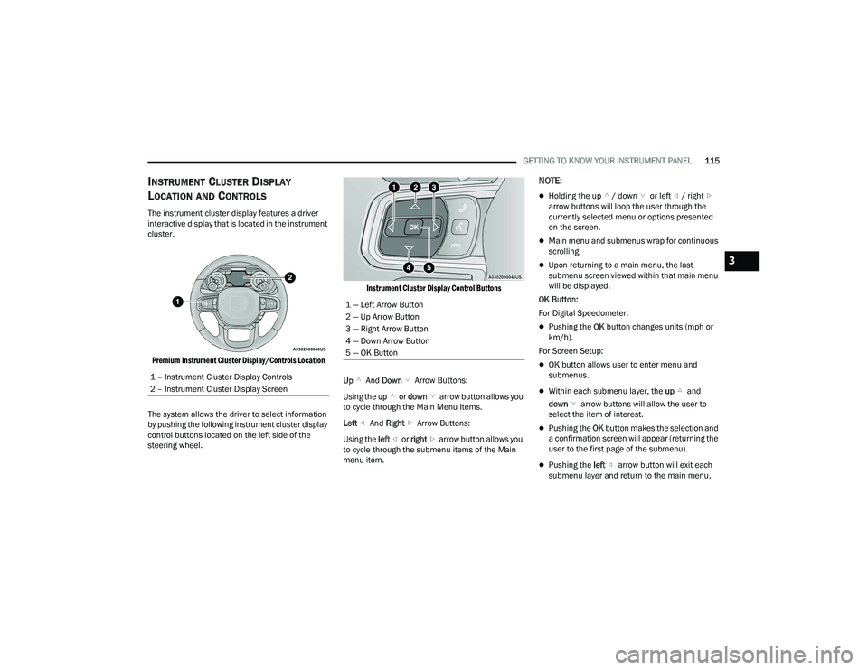 RAM 1500 2022  Owners Manual 
GETTING TO KNOW YOUR INSTRUMENT PANEL115
INSTRUMENT CLUSTER DISPLAY 
L
OCATION AND CONTROLS
The instrument cluster display features a driver 
interactive display that is located in the instrument 
cl