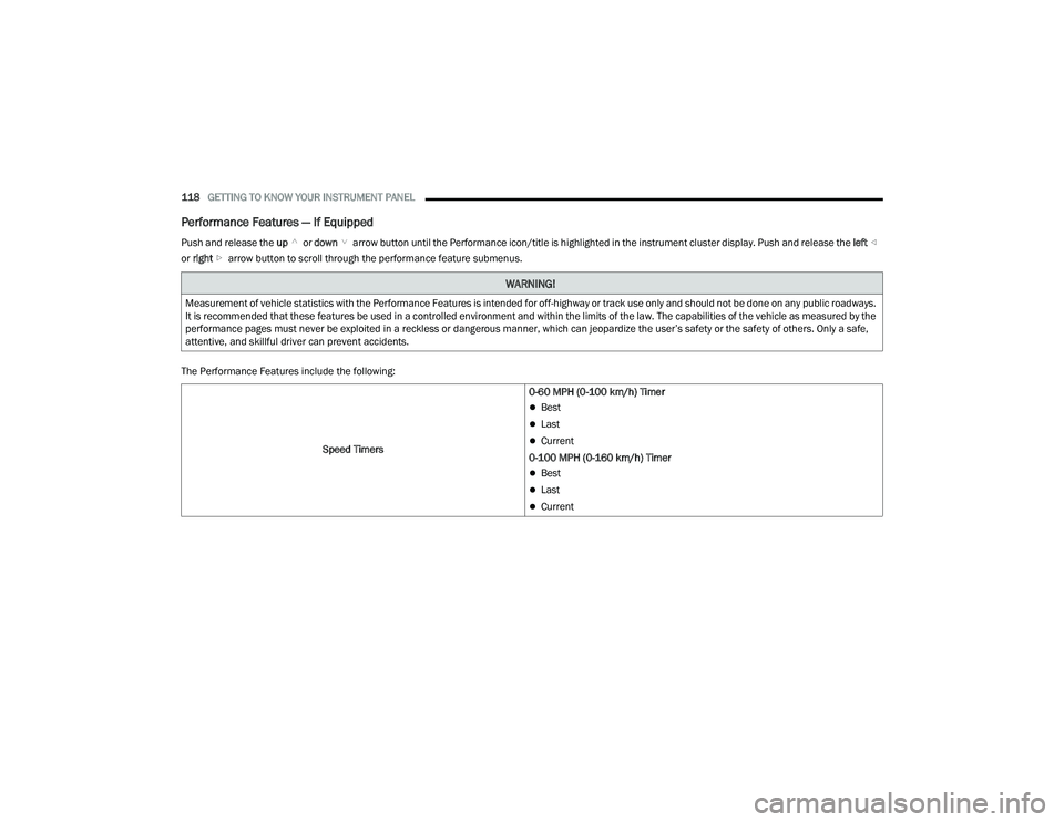 RAM 1500 2022  Owners Manual 
118GETTING TO KNOW YOUR INSTRUMENT PANEL  
Performance Features — If Equipped
Push and release the up or down  arrow button until the Performance icon/title is highlighted in the instrument cluster